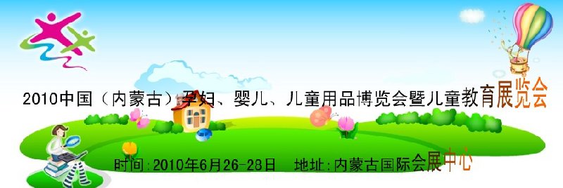 2010中國(guó)（內(nèi)蒙古）孕婦、嬰兒、兒童用品展覽會(huì)暨兒童教育展覽會(huì)