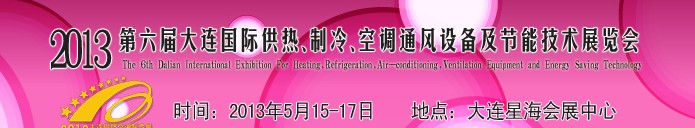 2013第六屆大連國際供熱、制冷、空調(diào)、通風(fēng)設(shè)備及節(jié)能技術(shù)展覽會