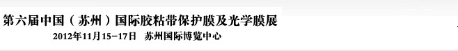 2012第六屆中國(蘇州)國際膠粘帶保護(hù)膜及光學(xué)膜展覽會(huì)