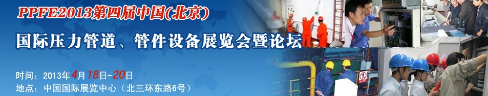 PPFE2013第四屆中國（北京）國際壓力管道、管件設(shè)備展覽會暨論壇