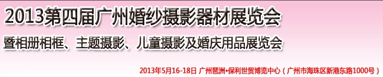 2013第四屆廣州婚紗攝影器件展覽會(huì)暨相冊相框、主題攝影及兒童攝影、婚慶用品展覽會(huì)