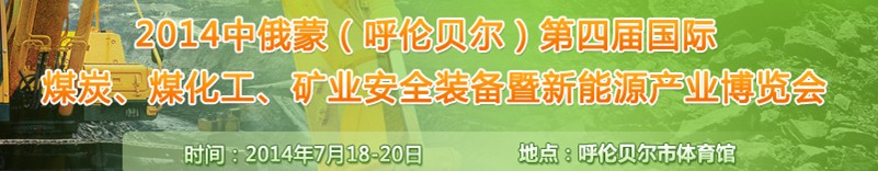 2014中俄蒙（呼倫貝爾）第四屆國(guó)際煤炭、煤化工、礦業(yè)安全裝備暨新能源產(chǎn)業(yè)博覽會(huì)