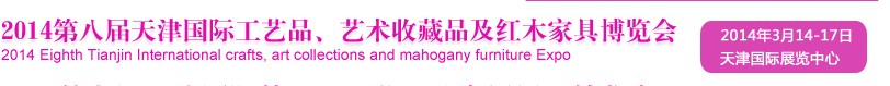 2014天津第八屆國際禮品工藝品、收藏品及紅木家具博覽會