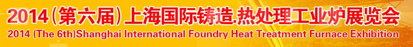 2014第六屆上海國際鑄造、熱處理、工業(yè)爐展覽會