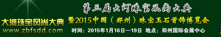 2015第三屆大河珠寶風(fēng)尚大典暨2015中國(guó)(鄭州)珠寶首飾博覽會(huì)