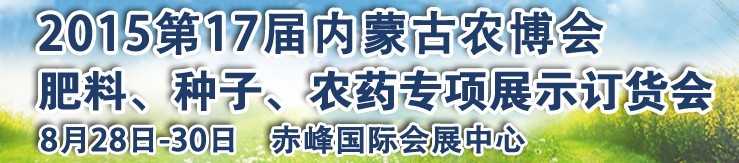 2015第十七屆內(nèi)蒙古國際農(nóng)業(yè)博覽會(huì)暨肥料、種子、農(nóng)藥展示訂貨會(huì)